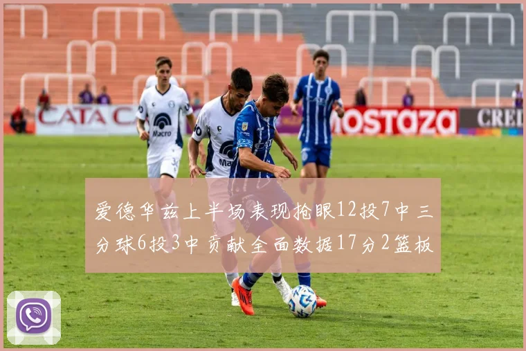 爱德华兹上半场表现抢眼12投7中三分球6投3中贡献全面数据17分2篮板3助攻2抢断1盖帽