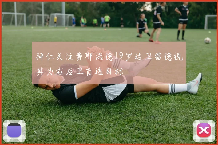 拜仁关注费耶诺德19岁边卫雷德视其为右后卫首选目标