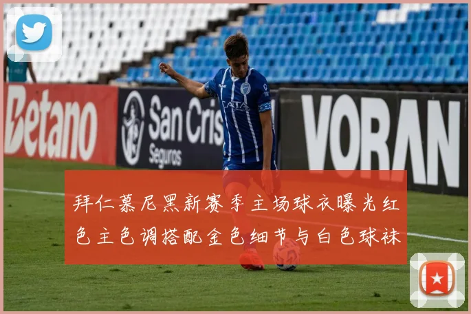 拜仁慕尼黑新赛季主场球衣曝光红色主色调搭配金色细节与白色球袜设计