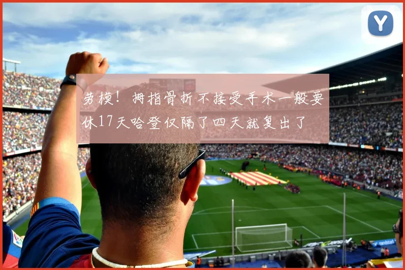 劳模！拇指骨折不接受手术一般要休17天哈登仅隔了四天就复出了